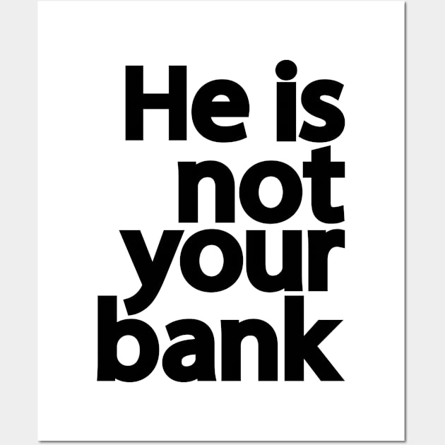 He is not your bank Wall Art by patrickadkins